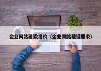 企业网站建设报价（企业网站建设要求）