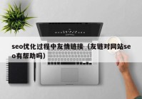 seo优化过程中友情链接（友链对网站seo有帮助吗）