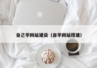 自己学网站建设（自学网站搭建）