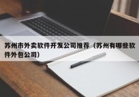 苏州市外卖软件开发公司推荐（苏州有哪些软件外包公司）