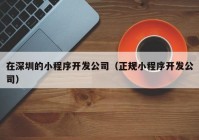 在深圳的小程序开发公司（正规小程序开发公司）