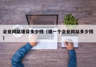 企业网站建设多少钱（建一个企业网站多少钱）