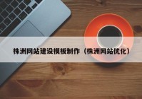 株洲网站建设模板制作（株洲网站优化）