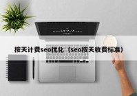 按天计费seo优化（seo按天收费标准）