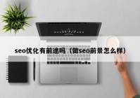 seo优化有前途吗（做seo前景怎么样）