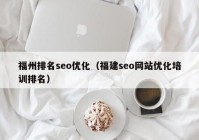 福州排名seo优化（福建seo网站优化培训排名）