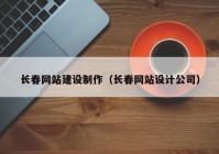 长春网站建设制作（长春网站设计公司）