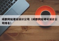 成都网站建设设计公司（成都网站建设设计公司排名）