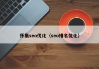 怀集seo优化（seo排名优化）