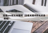 百度seo优化关键词（百度关键词优化点击 教程）