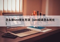 怎么做seo优化方法（seo应该怎么优化）