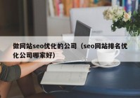做网站seo优化的公司（seo网站排名优化公司哪家好）