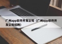 广州app软件开发公司（广州app软件开发公司招聘）