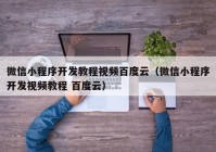 微信小程序开发教程视频百度云（微信小程序开发视频教程 百度云）