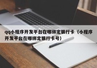 qq小程序开发平台在哪绑定银行卡（小程序开发平台在哪绑定银行卡号）