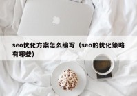 seo优化方案怎么编写（seo的优化策略有哪些）