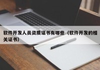 软件开发人员资质证书有哪些（软件开发的相关证书）