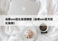 谷歌seo优化包括哪些（谷歌seo官方优化指南）